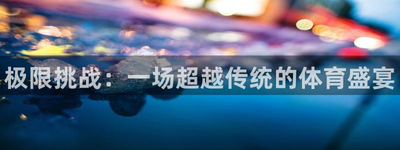 利记官网下载软件:极限挑战:一场超越传统的体育盛宴